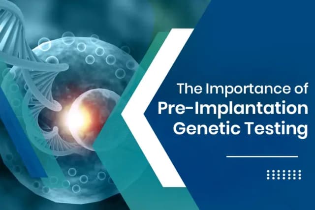 The Importance of Pre-Implantation Genetic Testing